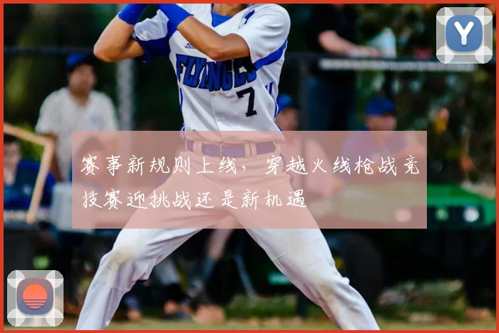 赛事新规则上线，穿越火线枪战竞技赛迎挑战还是新机遇