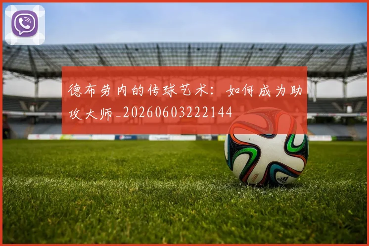 德布劳内的传球艺术：如何成为助攻大师_20260603222144