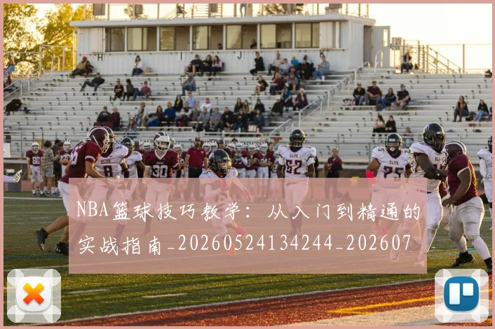 NBA篮球技巧教学:从入门到精通的实战指南_20260524134244_20260702195346