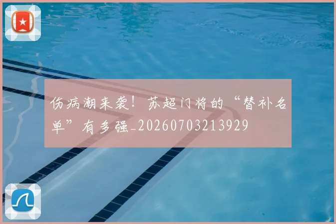 伤病潮来袭!苏超门将的“替补名单”有多强_20260703213929