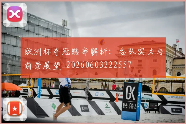 欧洲杯夺冠赔率解析:各队实力与前景展望_20260603222557