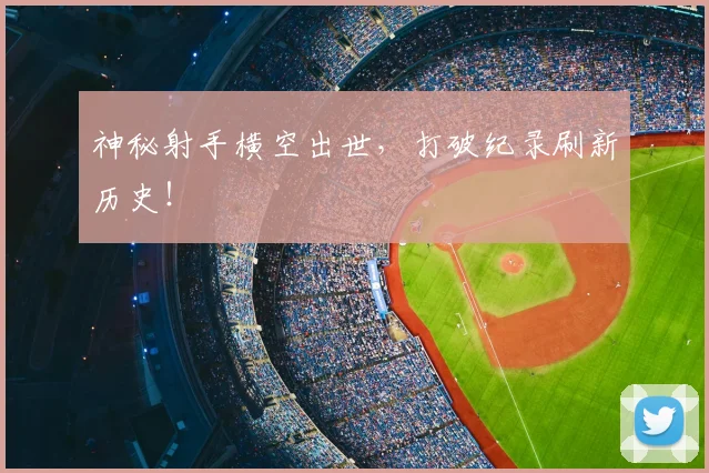 神秘射手横空出世,打破纪录刷新历史!