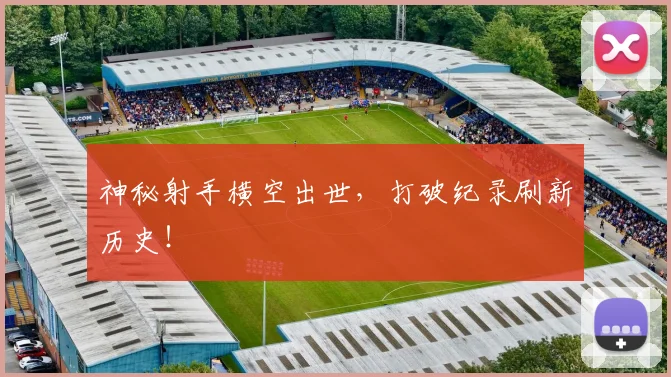 神秘射手横空出世,打破纪录刷新历史!