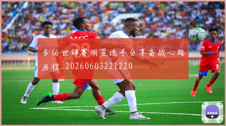 专访世锦赛明星选手分享备战心路历程_20260603221220