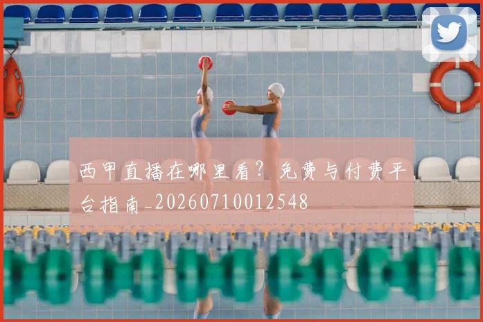 西甲直播在哪里看?免费与付费平台指南_20260710012548