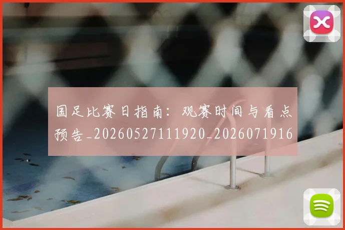 国足比赛日指南:观赛时间与看点预告_20260527111920_20260719164815
